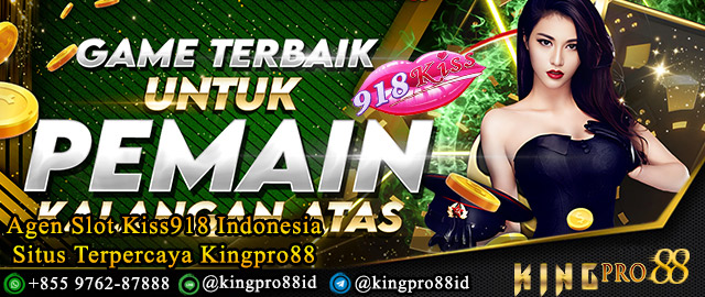 Agen Slot Kiss918 Indonesia Situs Terpercaya Kingpro88 
