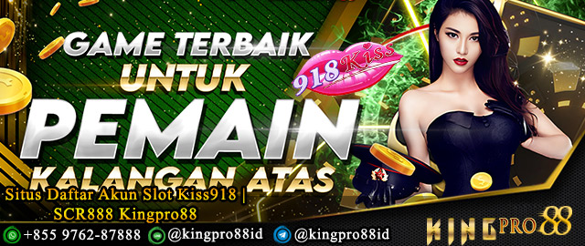 Situs Daftar Akun Slot Kiss918 | SCR888 Kingpro88